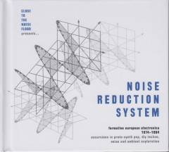 Noise reduction system : formative European electronica 1974-1984 : excursions in proto-synth pop, DIY techno, noise and ambient exploration