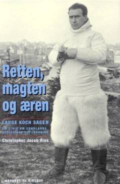 Retten, magten og æren : Lauge Koch sagen - en strid om Grønlands geologiske udforskning