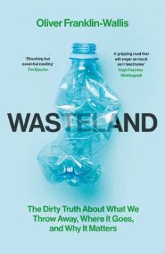 Wasteland : the dirty truth about what we throw away, where it goes, and why it matters