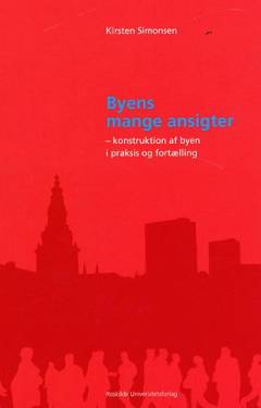 Byens mange ansigter : konstruktion af byen i praksis og fortælling