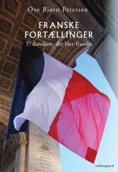 Franske fortællinger : 17 danskere, der blev franske