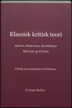 Klassisk kritisk teori : Adorno, Habermas, Horkheimer, Marcuse og Fromm