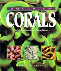 Aquarium corals : selection, husbandry, and natural history