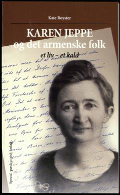 Karen Jeppe og det armenske folk : et liv - et kald