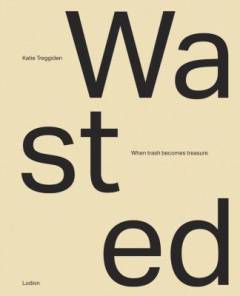 Wasted : when trash becomes treasure