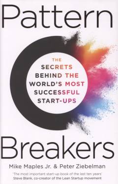 Pattern breakers : the secrets behind the world's most successful start-ups