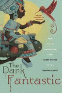 The dark fantastic : race and the imagination from Harry Potter to The Hunger Games
