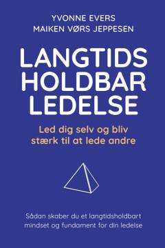 Langtidsholdbar ledelse : led dig selv og bliv stærk til at lede andre : sådan skaber du et langtidsholdbart mindset og fundament for din ledelse