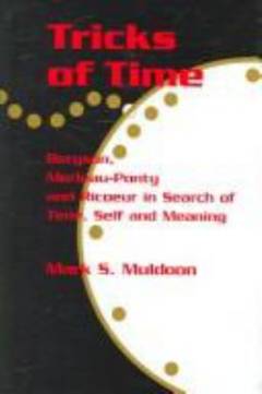 Tricks of time : Bergson, Merleau-Ponty and Ricoeur in search of time, self and meaning