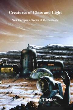 Creatures of glass and light : new European stories of the fantastic