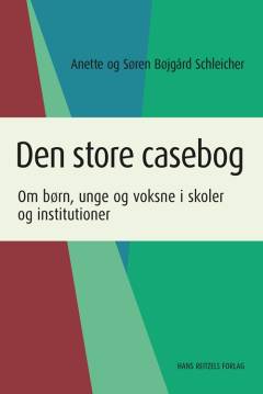 Den store casebog : om børn, unge og voksne i skoler og institutioner