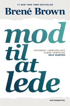 Mod til at lede : vovemod i arbejdslivet, svære samtaler, hele hjerter