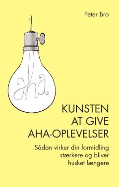 Kunsten at give aha-oplevelser : sådan virker din formidling stærkere og bliver husket længere