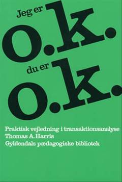 Jeg er o.k. - du er o.k. : praktisk vejledning i transaktionsanalyse