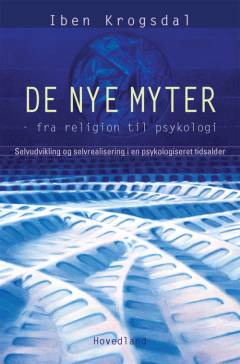 De nye myter : fra religion til psykologi : selvudvikling og selvrealisering i en psykologiseret tidsalder