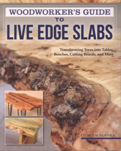 Woodworker's guide to live edge slabs : transforming trees into tables, benches, cutting boards, and more