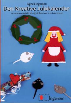 Den kreative julekalender : 24 nemme modeller du og dit barn kan lave i december