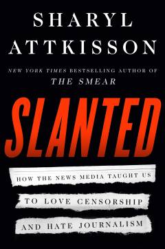 Slanted : how the news media taught us to love censorship and hate journalism