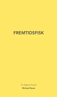Fremtidsfisk : en digtsamling