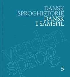Dansk sproghistorie. Bind 5 : Dansk i samspil