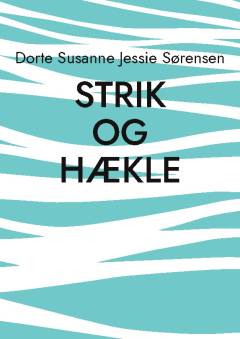 Strik og hækle : pulsvarmere og rørhalstørklæder, tæpper og grydelapper i frit mønsterstrik