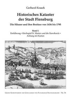 Historisches Kataster der Stadt Flensburg : die Haüser und ihre Besitzer vom 1436 bis 1795. Band I : Das Kirchspiel St. Marien und die Ramsharde