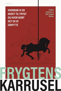 Frygtens karrusel : hvordan vi er kodet til frygt, og hvor nemt det er at udnytte