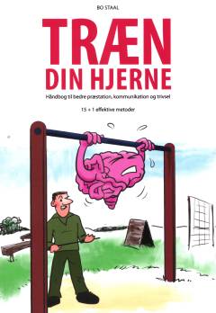 Træn din hjerne : håndbog til bedre præstation, kommunikation og trivsel : 15 + 1 effektive metoder