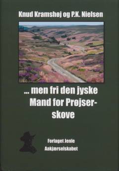 - men fri den jyske Mand for Prøjserskove : digte, artikler og taler af Jeppe Aakjær om miljø og miljøproblemer