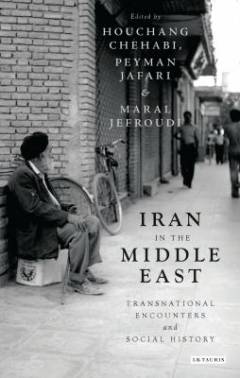 Iran in the Middle East : transnational encounters and social history
