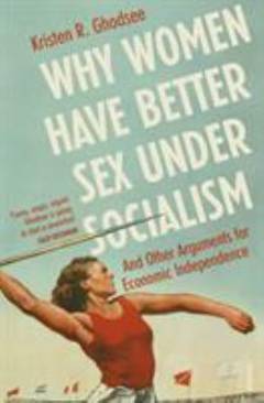 Why women have better sex under socialism : and other arguments for economic independence