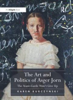 The art and politics of Asger Jorn : the avant-garde won't give up