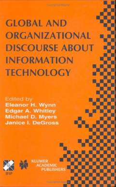 Global and organizational discourse about information technology : IFIP TC8/WG8.2 Working Conference on Global and Organizational Discourse about Information Technology, December 12-14, 2002, Barcelona, Spain