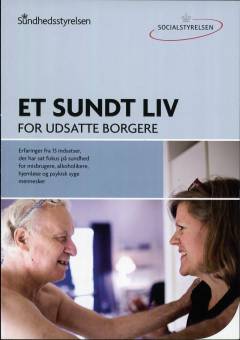 Et sundt liv for udsatte borgere : erfaringer fra 13 indsatser, der har sat fokus på sundhed for misbrugere, alkoholikere, hjemløse og psykisk syge mennesker