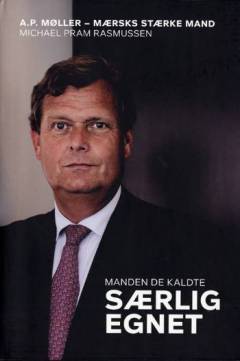 Manden de kaldte særlig egnet : A.P. Møller-Mærsks stærke mand - Michael Pram Rasmussen