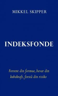 Indeksfonde : forrent din formue, bevar din købekraft, forstå din risiko