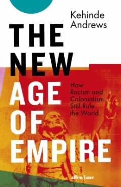 The new age of empire : how racism and colonialism still rule the world