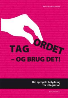 Tag ordet - og brug det! : om sprogets betydning for integration