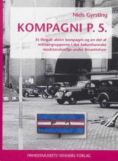 Kompagni P.5. : et illegalt aktivt kompagni og en del af militærgrupperne i det københavnske modstandsmiljø under besættelsen