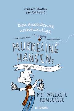 Den enestående, usædvanlige, spektakulære, grænseløse, mirakuløse Mukkeline Hansens forbløffende eventyr : mit ødelagte kongerige