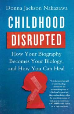 Childhood disrupted : how your biography becomes your biology, and how you can heal