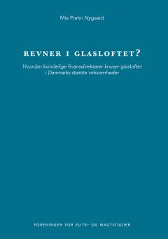 Revner i glasloftet? : hvordan kvindelige finansdirektører knuser glasloftet i Danmarks største virksomheder