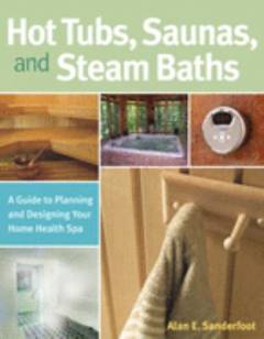 Hot tubs, saunas, & steam baths : a guide to planning and designing your home health spa