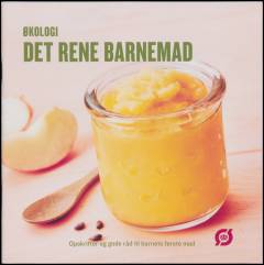 Det rene barnemad : økologi : opskrifter og gode råd til barnets første mad