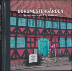 Borgmestergården : renæssancegård og museum