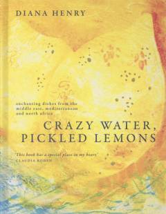 Crazy water, pickled lemons : enchanting dishes from the Middle East, Mediterranean and North Africa