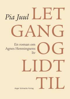 Let gang og lidt til : en roman om Agnes Henningsens liv