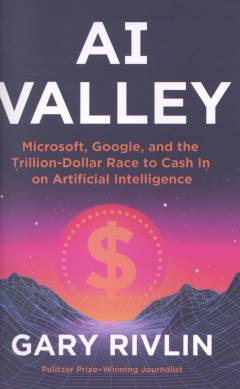 AI valley : Microsoft, Google, and the trillion-dollar race to cash in on artificial intelligence