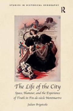 The life of the city : space, humour, and the experience of truth in fin-de-siècle Montmartre