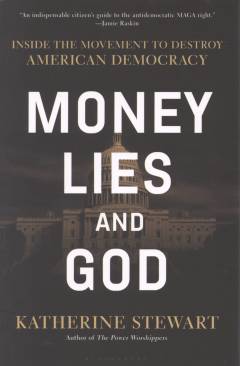 Money, lies, and God : inside the movement to destroy American democracy